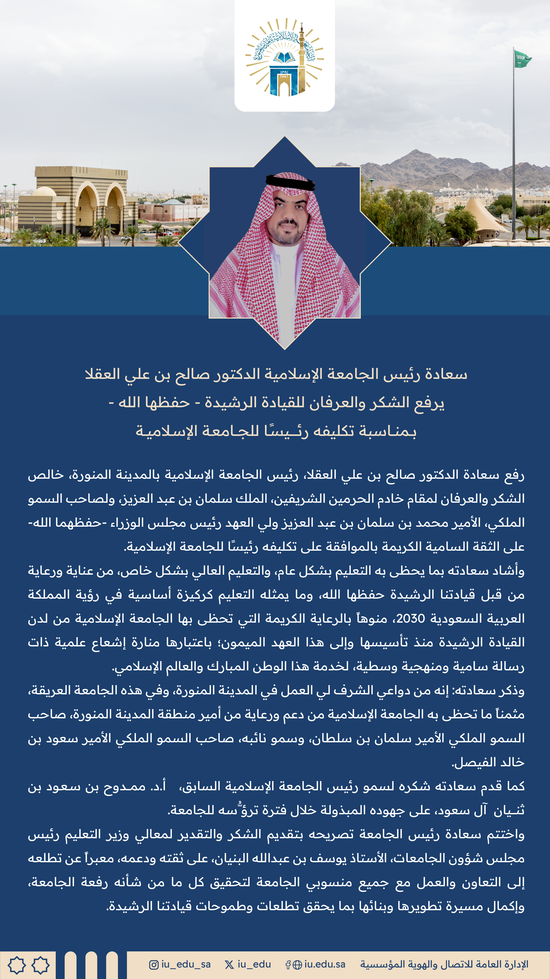 سعادة رئيس الجامعة الإسلامية د. صالح بن علي العقلا، يرفع خالص الشكر والعرفان للقيادة الرشيدة -حفظها الله- بمناسبة تكليفه رئيسًا للجامعة الإسلامية.